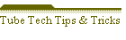 Tube Tech Tips & Tricks